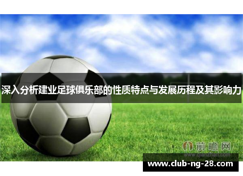 深入分析建业足球俱乐部的性质特点与发展历程及其影响力 深入分析建业足球俱乐部的性质特点与发展历程及其影响力