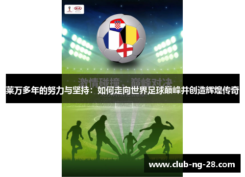 莱万多年的努力与坚持:如何走向世界足球巅峰并创造辉煌传奇 莱万多年的努力与坚持:如何走向世界足球巅峰并创造辉煌传奇
