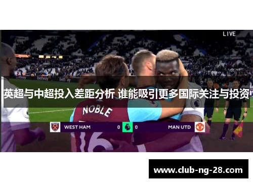 英超与中超投入差距分析 谁能吸引更多国际关注与投资 英超与中超投入差距分析 谁能吸引更多国际关注与投资