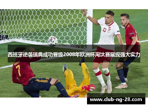 西班牙逆袭瑞典成功晋级2008年欧洲杯淘汰赛展现强大实力 西班牙逆袭瑞典成功晋级2008年欧洲杯淘汰赛展现强大实力