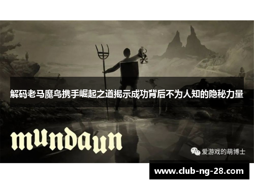 解码老马魔鸟携手崛起之道揭示成功背后不为人知的隐秘力量