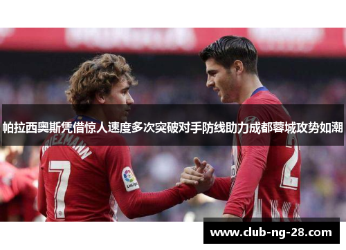 帕拉西奥斯凭借惊人速度多次突破对手防线助力成都蓉城攻势如潮